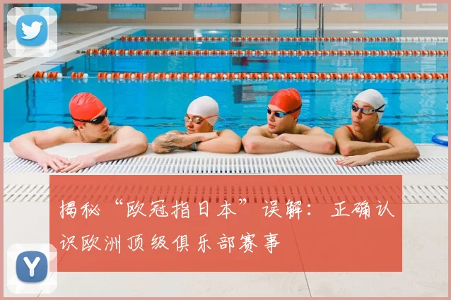 揭秘“欧冠指日本”误解：正确认识欧洲顶级俱乐部赛事