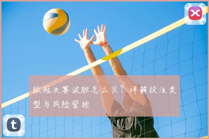 欧冠决赛波胆怎么买？详解投注类型与风险管控