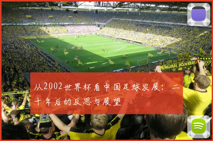 从2002世界杯看中国足球发展：二十年后的反思与展望